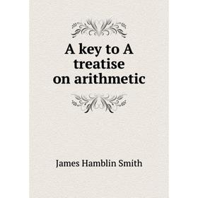 

Книга A key to A treatise on arithmetic. J. Hamblin Smith