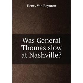 

Книга Was General Thomas slow at Nashville Henry Van Boynton