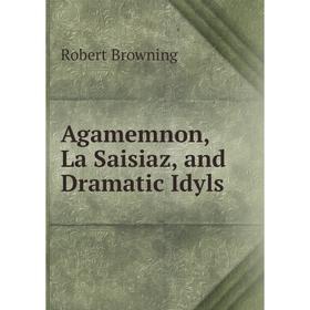 

Книга AgamemNon, La Saisiaz, and Dramatic Idyls. Robert Browning