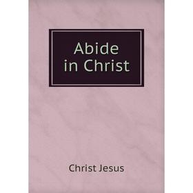 

Книга Abide in Christ. Christ Jesus