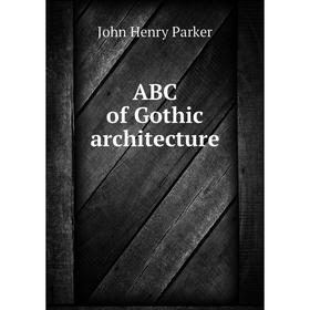 

Книга ABC of Gothic architecture. John Henry Parker