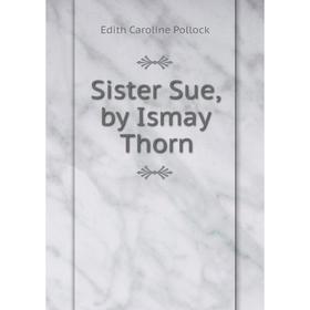 

Книга Sister Sue, by Ismay Thorn. Edith Caroline Pollock