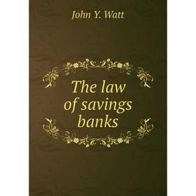 

Книга The law of savings banks. John Y. Watt