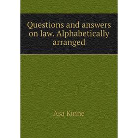 

Книга Questions and answers on law. Alphabetically arranged. Asa Kinne