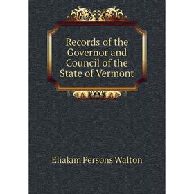 

Книга Records of the Governor and Council of the State of Vermont. Eliakim Persons Walton