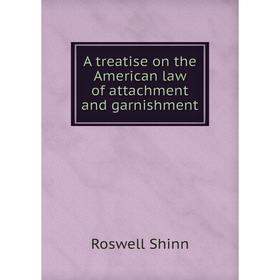 

Книга A treatise on the American law of attachment and garnishment. Roswell Shinn