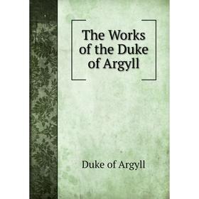 

Книга The Works of the Duke of Argyll. Argyll George Douglas Campbell