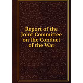 

Книга Report of the Joint Committee on the Conduct of the War