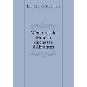 

Книга Mémoires de Mme la duchesse d'Abrantès