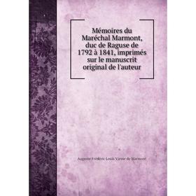 

Книга Mémoires du Maréchal Marmont, duc de Raguse de 1792 à 1841, imprimés sur le manuscrit original de l'auteur