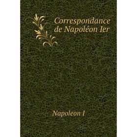 

Книга Correspondance de Napoléon Ier. Napoleon I