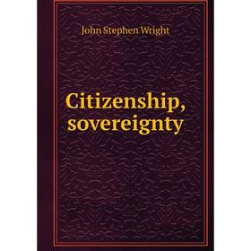 

Книга Citizenship, sovereignty. John Stephen Wright