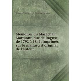 

Книга Mémoires du Maréchal Marmont, duc de Raguse de 1792 à 1841, imprimés sur le manuscrit original de l'auteur