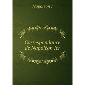 

Книга Correspondance de Napoléon Ier. Napoleon I