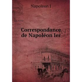 

Книга Correspondance de Napoléon Ier. Napoleon I