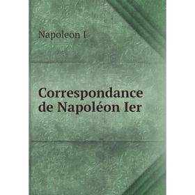 

Книга Correspondance de Napoléon Ier. Napoleon I