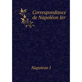 

Книга Correspondance de Napoléon Ier. Napoleon I