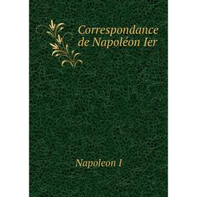 

Книга Correspondance de Napoléon Ier. Napoleon I