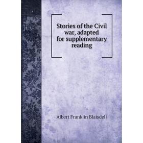 

Книга Stories of the Civil war, adapted for supplementary reading. Albert F. Blaisdell