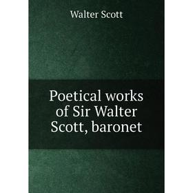 

Книга Poetical works of Sir Walter Scott, baronet. Walter Scott