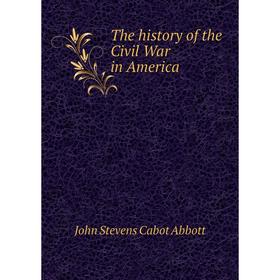 

Книга The history of the Civil War in America. John S. C. Abbott