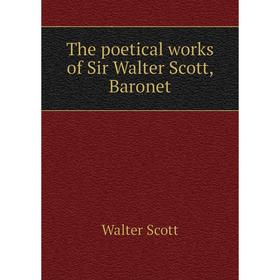 

Книга The poetical works of Sir Walter Scott, Baronet. Walter Scott