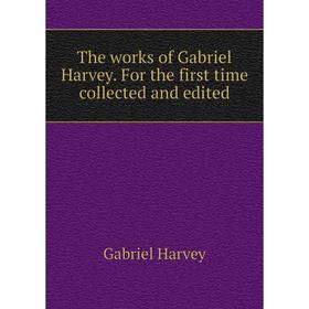 

Книга The works of Gabriel Harvey. For the first time collected and edited. Gabriel Harvey