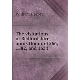 

Книга The visitations of Bedfordshire, annis Domini 1566, 1582, and 1634. William Harvey