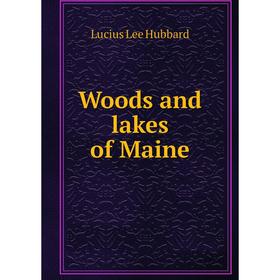 

Книга Woods and lakes of Maine. Lucius Lee Hubbard
