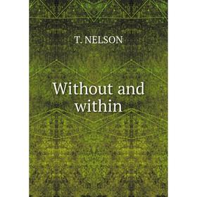 

Книга Without and within. T. Nelson