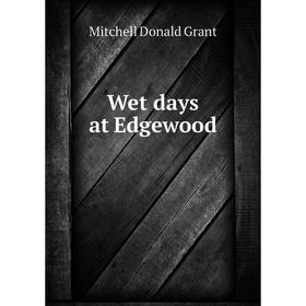 

Книга Wet days at Edgewood. Mitchell Donald Grant