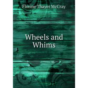 

Книга Wheels and Whims. Florine Thayer McCray