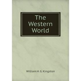 

Книга The Western World. Kingston William Henry