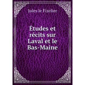 

Книга Études et récits sur Laval et le Bas-Maine. Jules le Fizelier