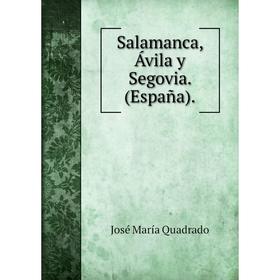 

Книга Salamanca, Ávila y Segovia. (España). José María Quadrado