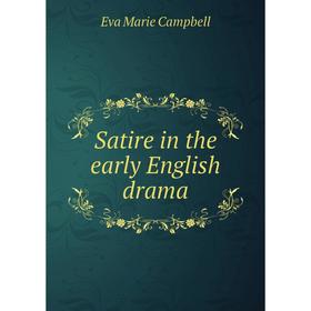 

Книга Satire in the early English drama. Eva Marie Campbell