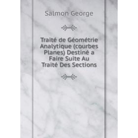 

Книга Traité de Géométrie Analytique (courbes Planes) Destiné a Faire Suite Au Traité Des Sections. George Salmon