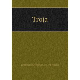 

Книга Troja. Johann Ludwig Heinrich Schliemann