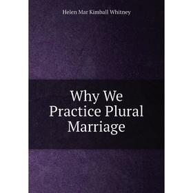 

Книга Why We Practice Plural Marriage. Helen Mar Kimball Whitney