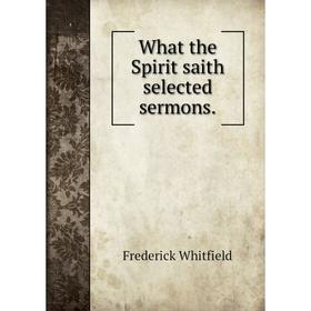 

Книга What the Spirit saith selected sermons. Frederick Whitfield