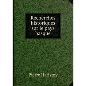 

Книга Recherches historiques sur le pays basque. Pierre Haristoy