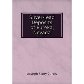 

Книга Silver-lead Deposits of Eureka, Nevada. Joseph Story Curtis