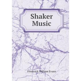 

Книга Shaker Music. Frederick William Evans