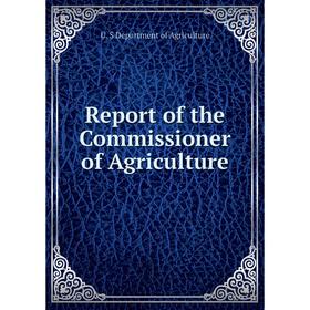 

Книга Report of the Commissioner of Agriculture. U. S Department of Agriculture