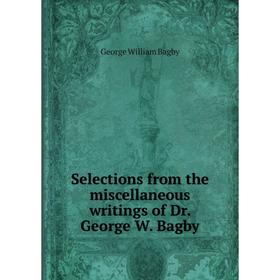 

Книга Selections from the miscellaneous writings of Dr. George W. Bagby. George William Bagby
