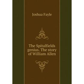 

Книга The Spitalfields genius. The story of William Allen. Joshua Fayle