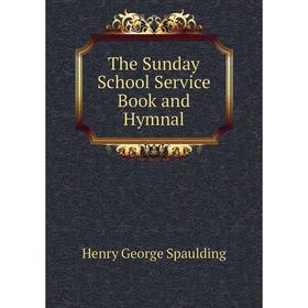 

Книга The Sunday School Service Book and Hymnal. Henry George Spaulding