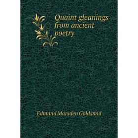 

Книга Quaint gleanings from ancient poetry. Edmund Marsden Goldsmid