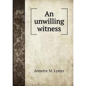 

Книга An unwilling witness. Annette M. Lyster