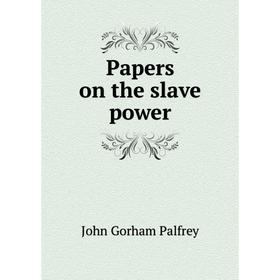 

Книга Papers on the slave power
